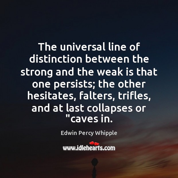 The universal line of distinction between the strong and the weak is Edwin Percy Whipple Picture Quote