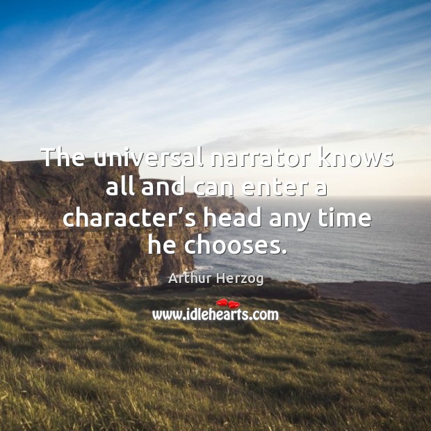 The universal narrator knows all and can enter a character’s head any time he chooses. Image