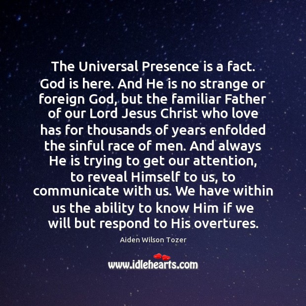 The Universal Presence is a fact. God is here. And He is Aiden Wilson Tozer Picture Quote