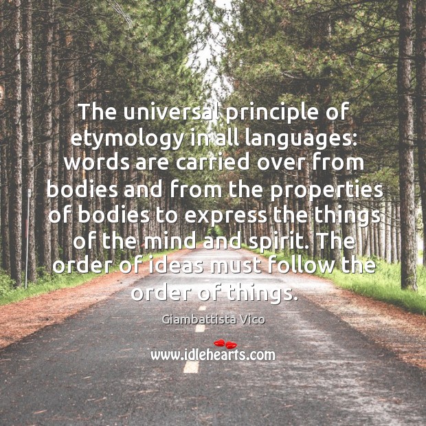 The universal principle of etymology in all languages: words are carried over from bodies and Giambattista Vico Picture Quote