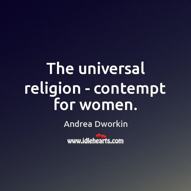 The universal religion – contempt for women. Andrea Dworkin Picture Quote
