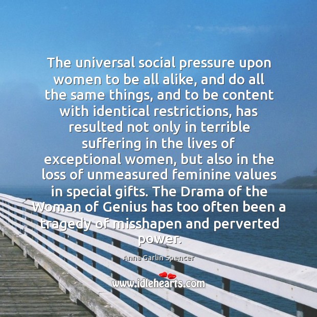 The universal social pressure upon women to be all alike, and do all the same things Anna Garlin Spencer Picture Quote