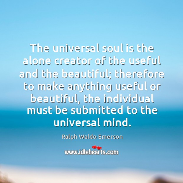 The universal soul is the alone creator of the useful and the Image