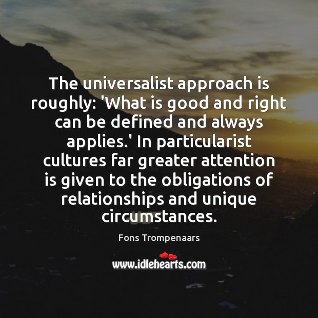 The universalist approach is roughly: ‘What is good and right can be Fons Trompenaars Picture Quote
