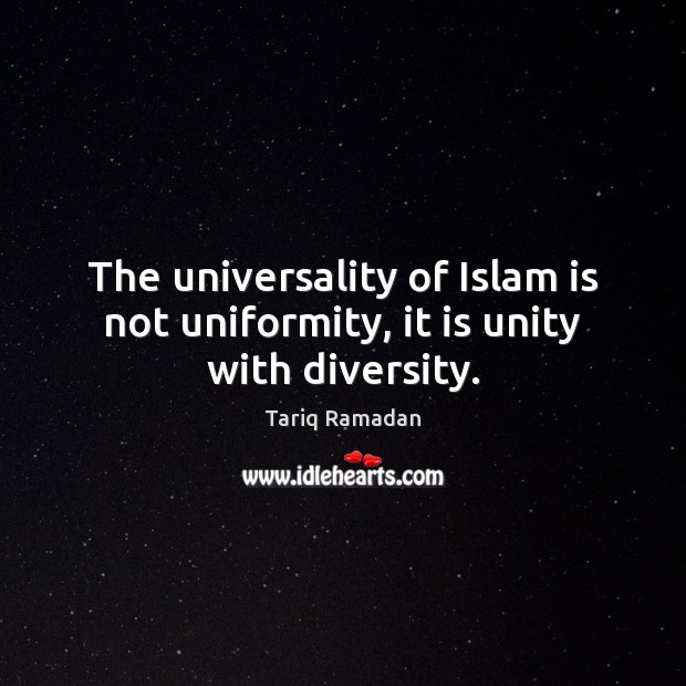 The universality of Islam is not uniformity, it is unity with diversity. Tariq Ramadan Picture Quote
