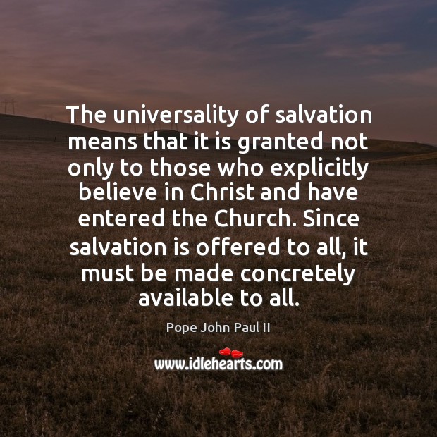 The universality of salvation means that it is granted not only to Pope John Paul II Picture Quote