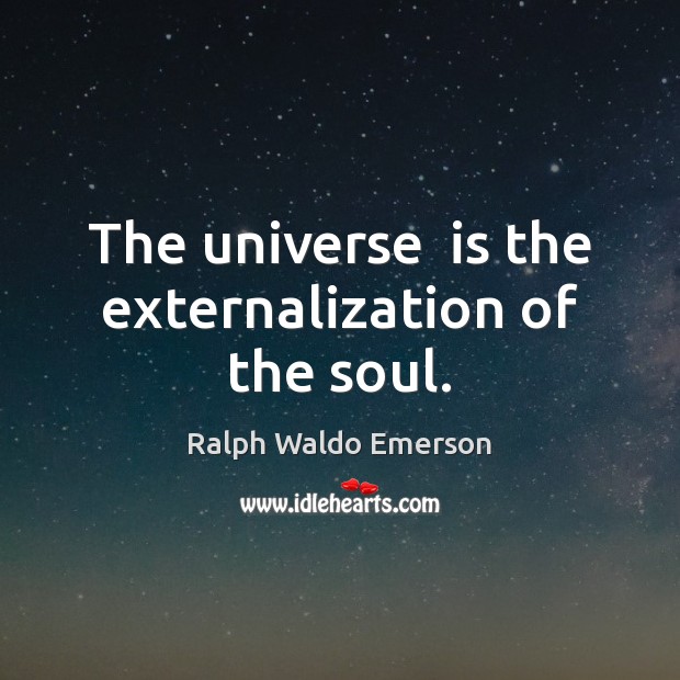 The universe  is the externalization of the soul. Image