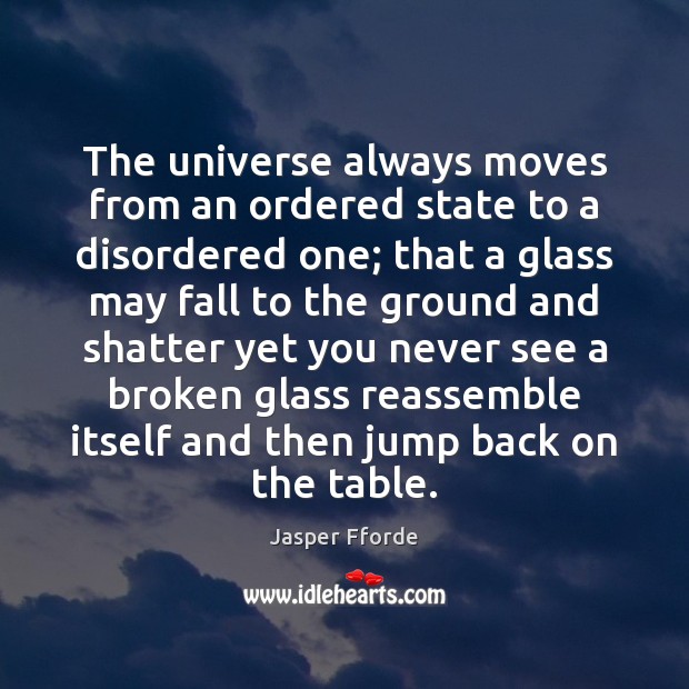 The universe always moves from an ordered state to a disordered one; Jasper Fforde Picture Quote