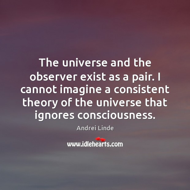 The universe and the observer exist as a pair. I cannot imagine Andrei Linde Picture Quote