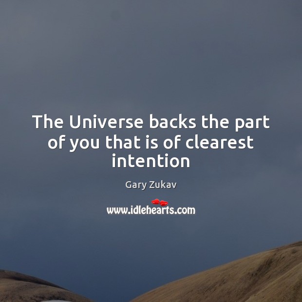 The Universe backs the part of you that is of clearest intention Gary Zukav Picture Quote