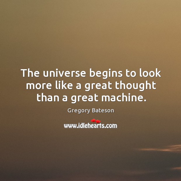 The universe begins to look more like a great thought than a great machine. Image