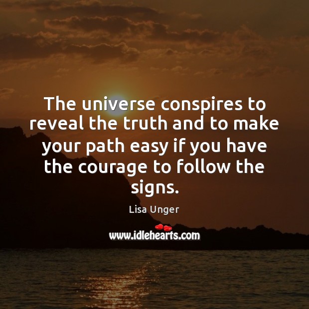 The universe conspires to reveal the truth and to make your path Lisa Unger Picture Quote