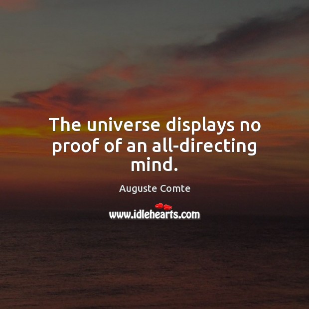 The universe displays no proof of an all-directing mind. Auguste Comte Picture Quote
