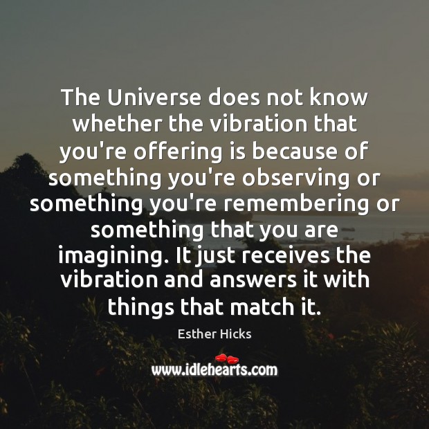The Universe does not know whether the vibration that you’re offering is Esther Hicks Picture Quote