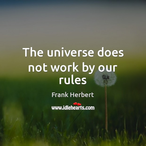 The universe does not work by our rules Frank Herbert Picture Quote