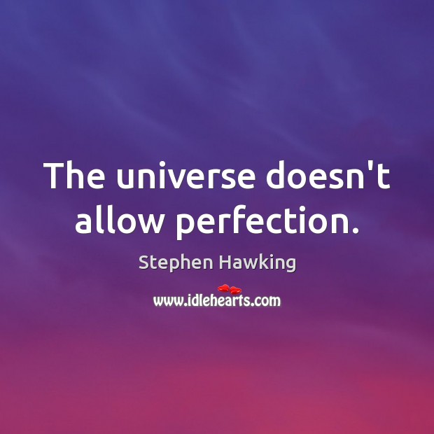The universe doesn’t allow perfection. Stephen Hawking Picture Quote