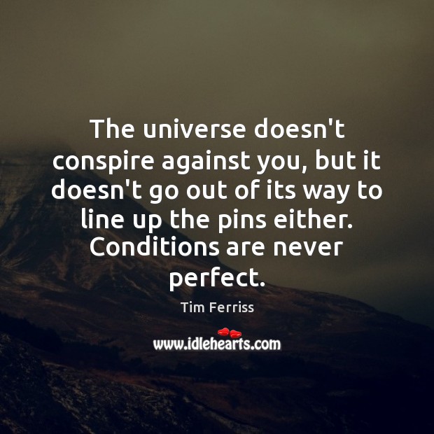 The universe doesn’t conspire against you, but it doesn’t go out of Image