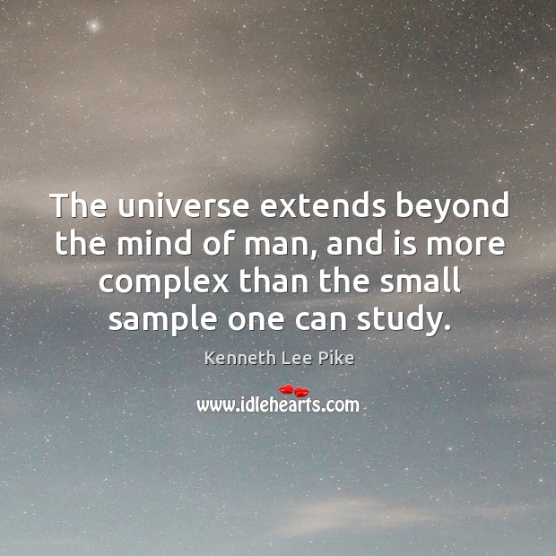 The universe extends beyond the mind of man, and is more complex than the small sample one can study. Image