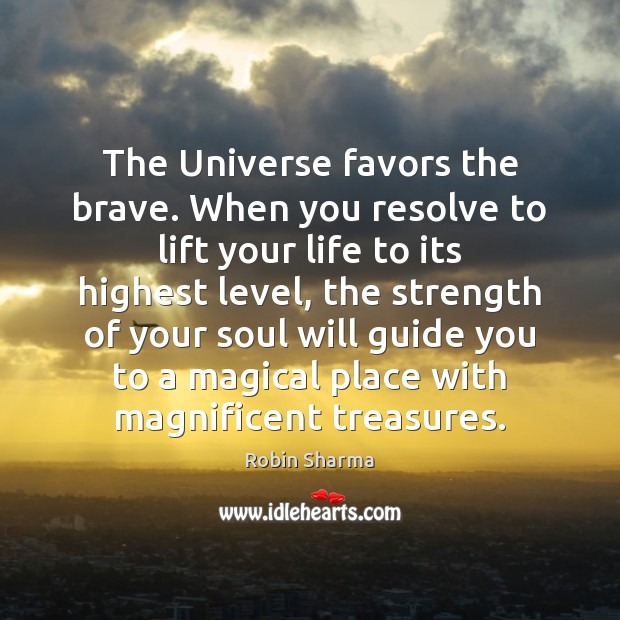 The Universe favors the brave. When you resolve to lift your life Image