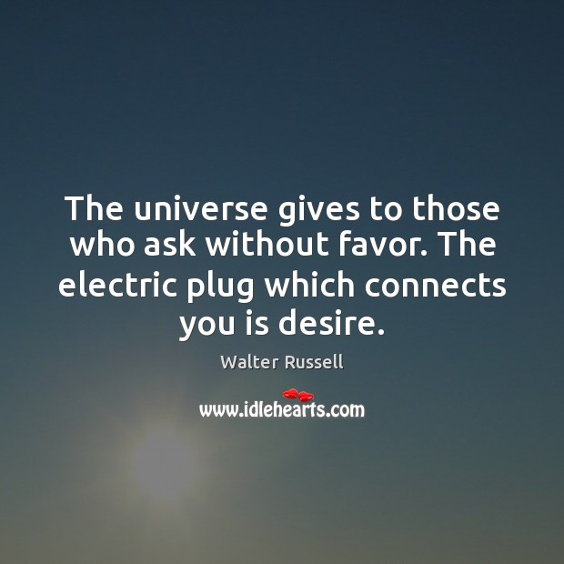The universe gives to those who ask without favor. The electric plug Walter Russell Picture Quote