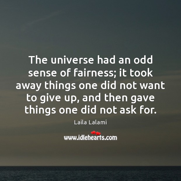 The universe had an odd sense of fairness; it took away things Laila Lalami Picture Quote