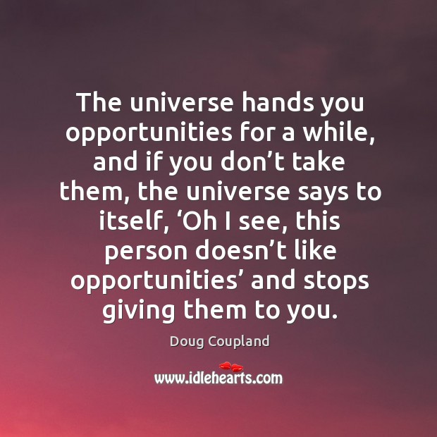 The universe hands you opportunities for a while Doug Coupland Picture Quote