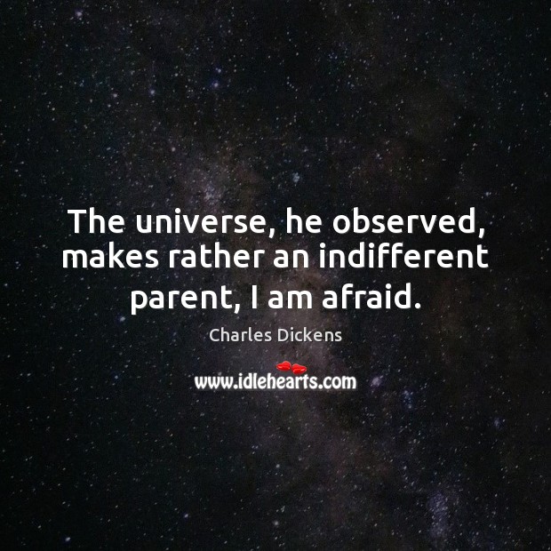 The universe, he observed, makes rather an indifferent parent, I am afraid. Charles Dickens Picture Quote