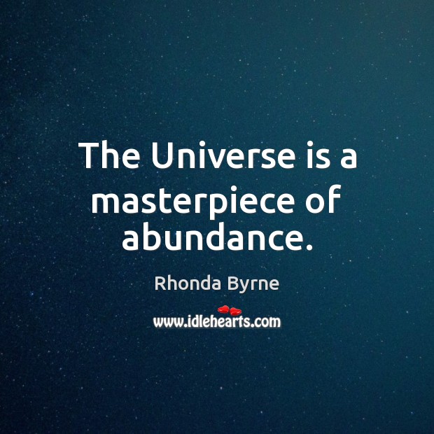 The Universe is a masterpiece of abundance. Rhonda Byrne Picture Quote