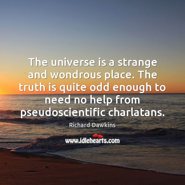 The universe is a strange and wondrous place. The truth is quite Richard Dawkins Picture Quote