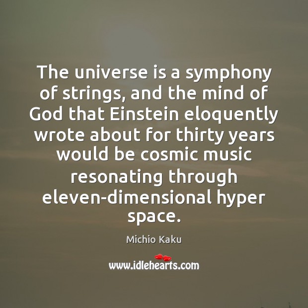 The universe is a symphony of strings, and the mind of God Michio Kaku Picture Quote