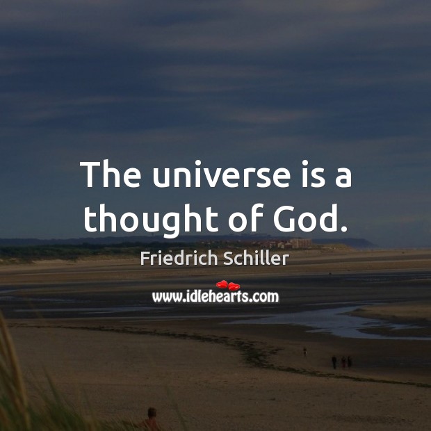 The universe is a thought of God. Friedrich Schiller Picture Quote