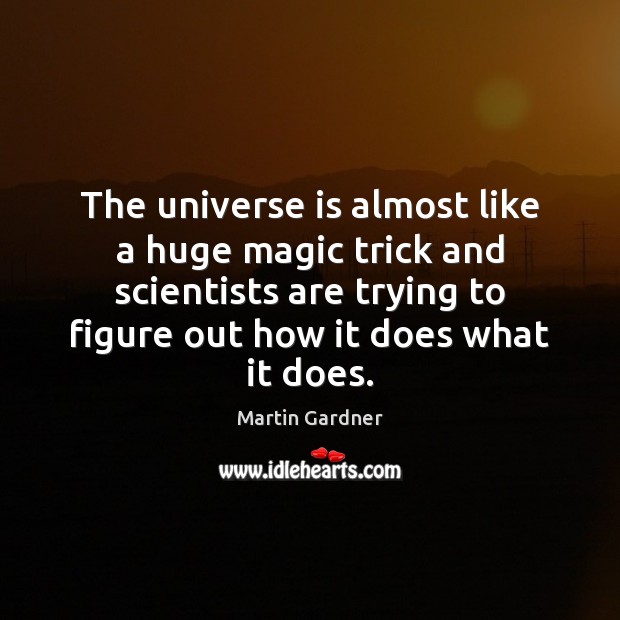 The universe is almost like a huge magic trick and scientists are Martin Gardner Picture Quote