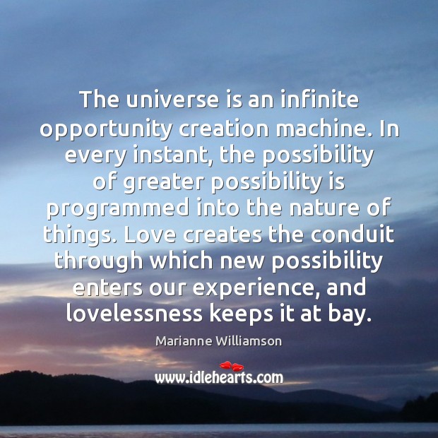 The universe is an infinite opportunity creation machine. In every instant, the Marianne Williamson Picture Quote