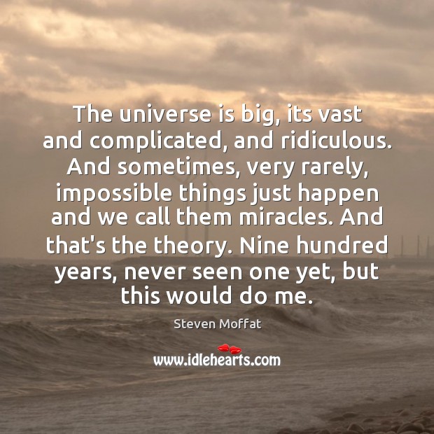 The universe is big, its vast and complicated, and ridiculous. And sometimes, Steven Moffat Picture Quote
