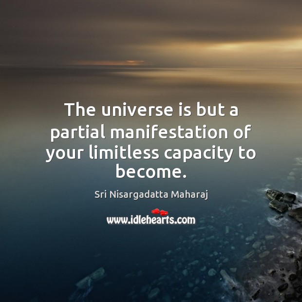 The universe is but a partial manifestation of your limitless capacity to become. Image