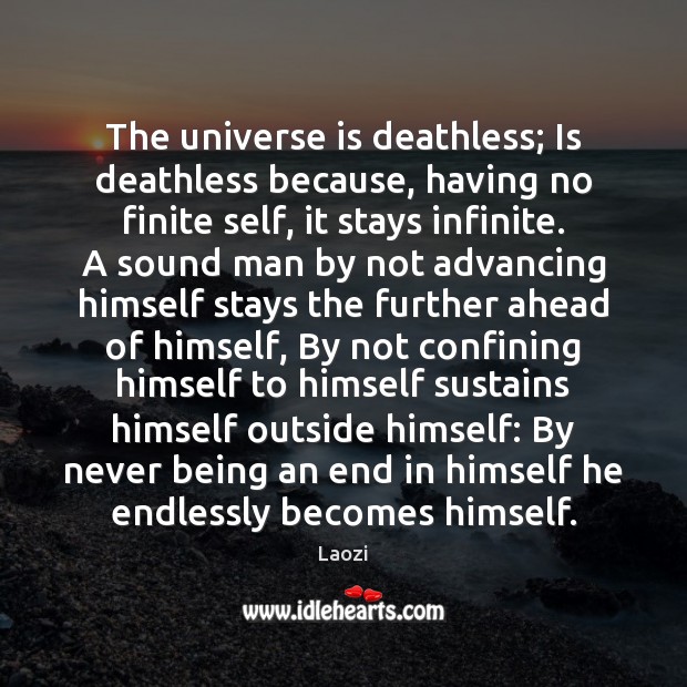 The universe is deathless; Is deathless because, having no finite self, it Laozi Picture Quote