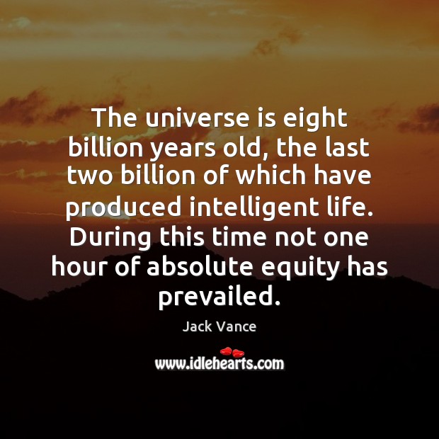 The universe is eight billion years old, the last two billion of 