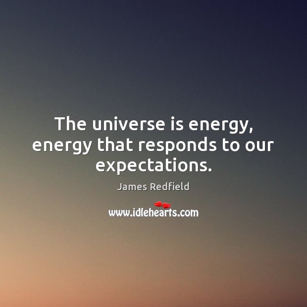 The universe is energy, energy that responds to our expectations. James Redfield Picture Quote