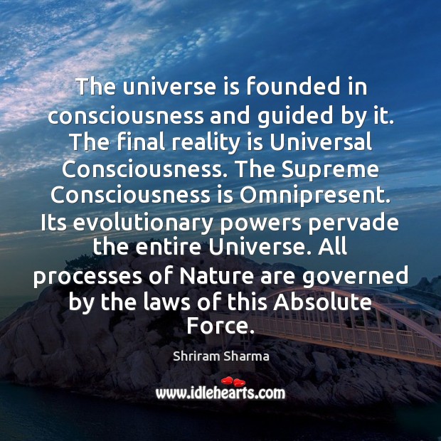 The universe is founded in consciousness and guided by it. The final Image