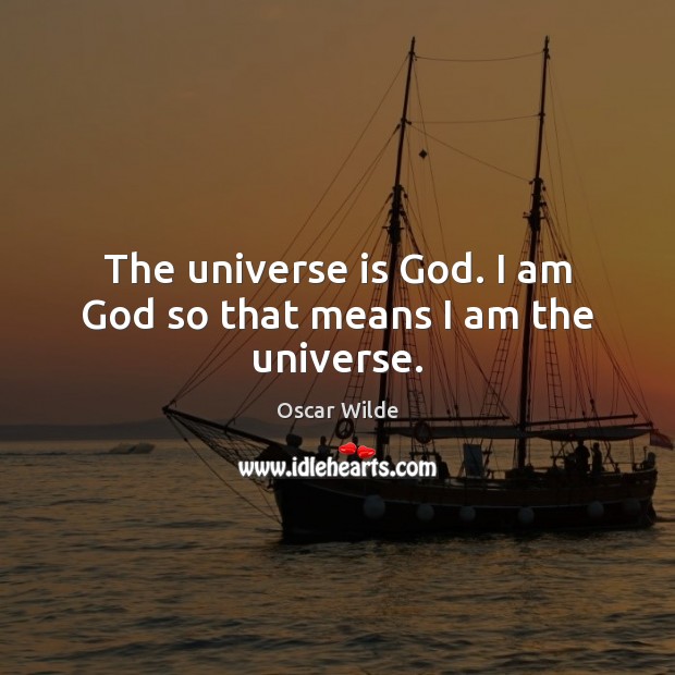 The universe is God. I am God so that means I am the universe. Oscar Wilde Picture Quote