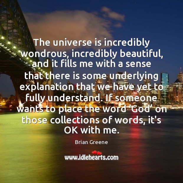 The universe is incredibly wondrous, incredibly beautiful, and it fills me with Brian Greene Picture Quote