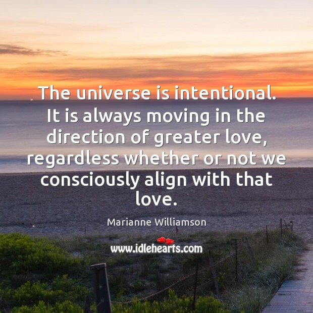 The universe is intentional. It is always moving in the direction of Marianne Williamson Picture Quote