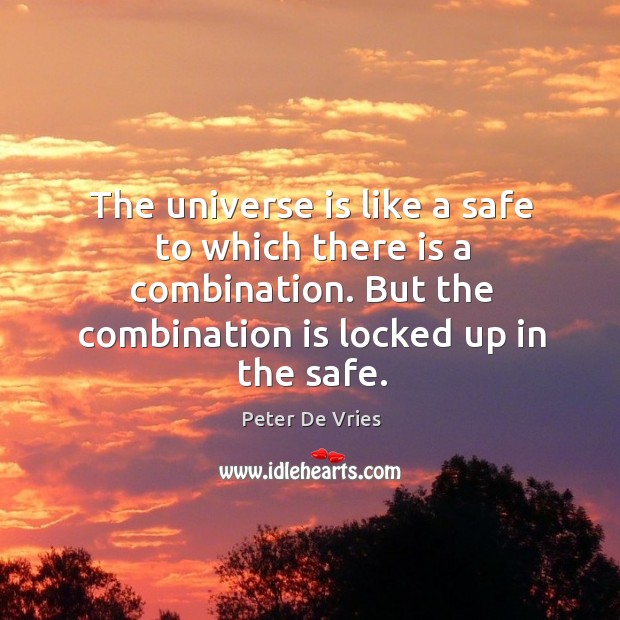 The universe is like a safe to which there is a combination. But the combination is locked up in the safe. Image