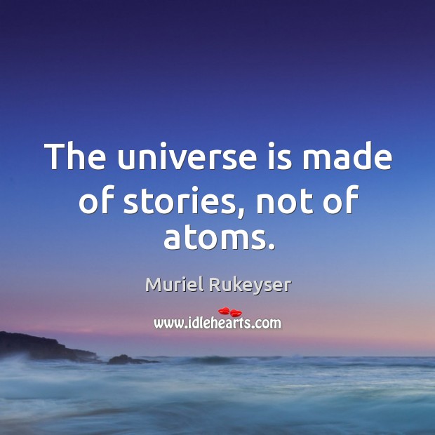 The universe is made of stories, not of atoms. Muriel Rukeyser Picture Quote