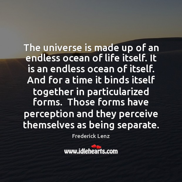 The universe is made up of an endless ocean of life itself. Frederick Lenz Picture Quote