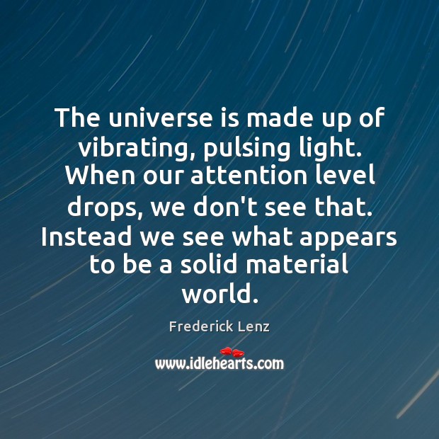 The universe is made up of vibrating, pulsing light. When our attention Image