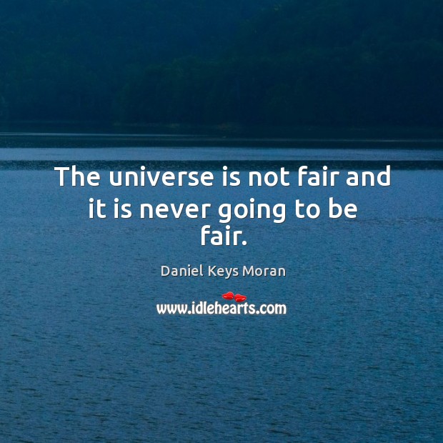 The universe is not fair and it is never going to be fair. Daniel Keys Moran Picture Quote