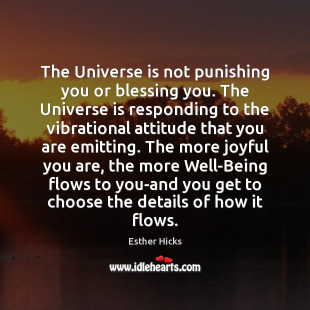 The Universe is not punishing you or blessing you. The Universe is Image