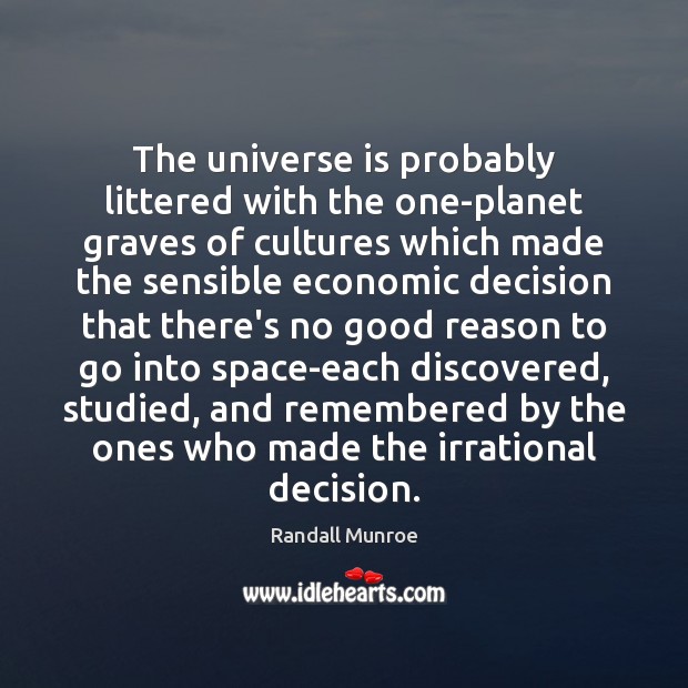 The universe is probably littered with the one-planet graves of cultures which Randall Munroe Picture Quote
