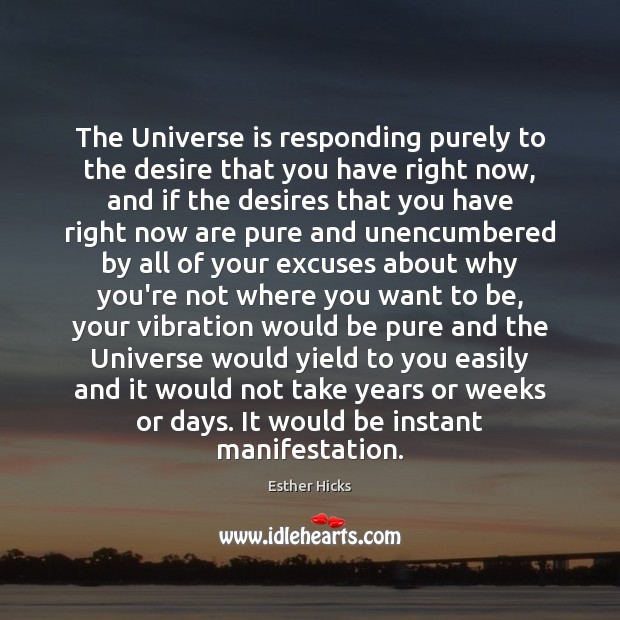 The Universe is responding purely to the desire that you have right Esther Hicks Picture Quote